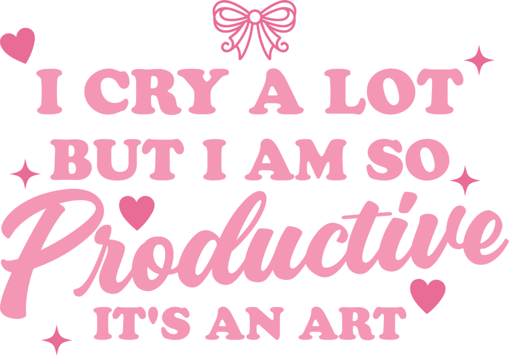 I Cry A Lot But I'm Productive funny slogan ready-to-press DTF transfer