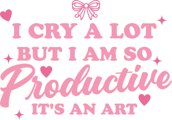 I Cry A Lot But I'm Productive funny slogan ready-to-press DTF transfer