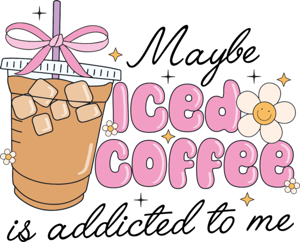 Iced Coffee Is Addicted To Me funny slogan ready-to-press DTF transfer