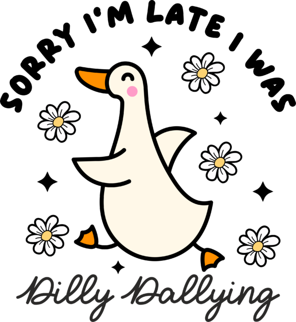 Sorry I'm Late I Was Dilly Dallying funny slogan ready-to-press DTF transfer