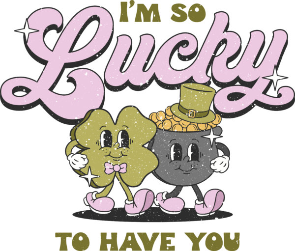 I'm So Lucky To Have You lucky-themed ready-to-press DTF transfer