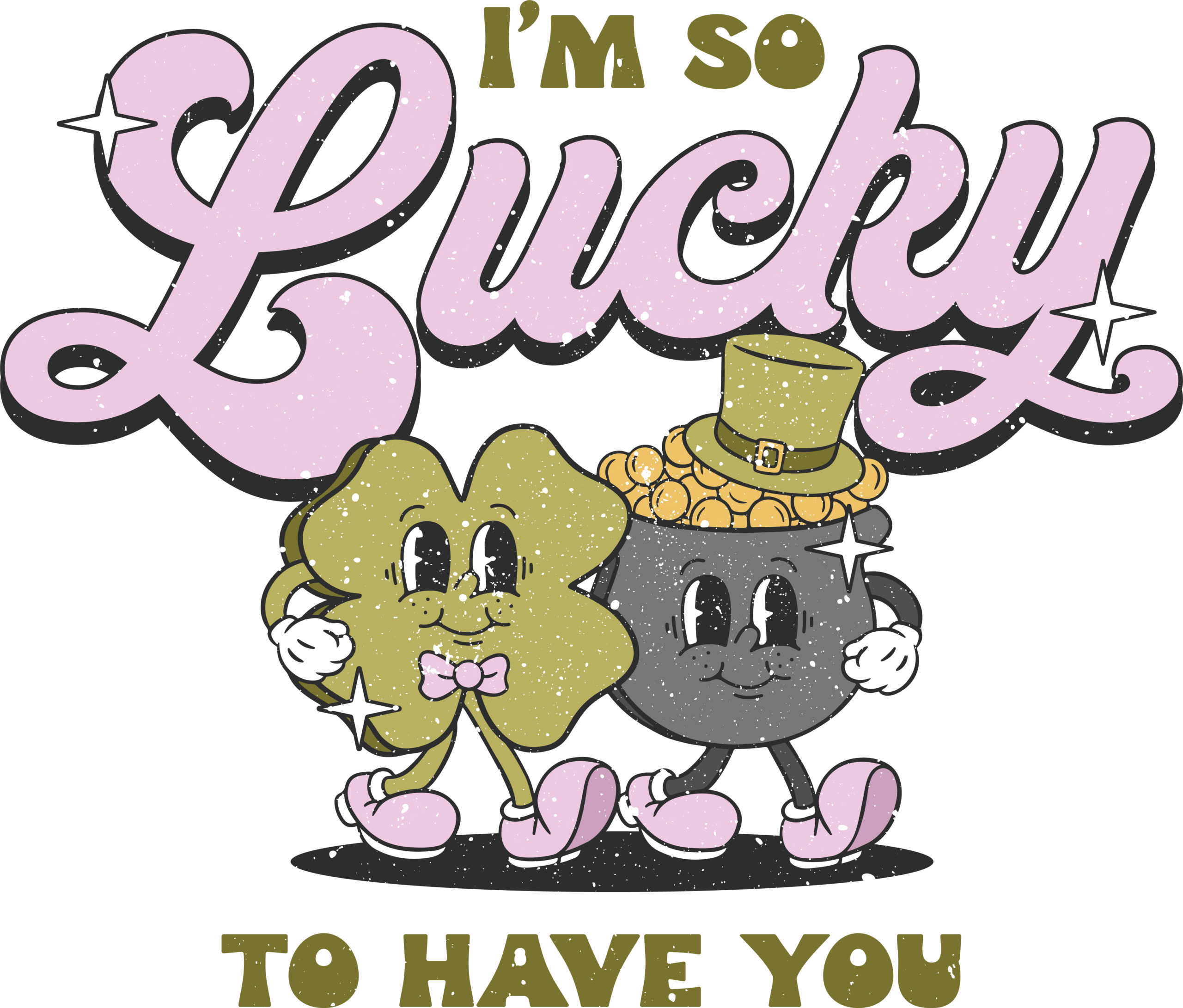 I'm So Lucky To Have You lucky-themed ready-to-press DTF transfer