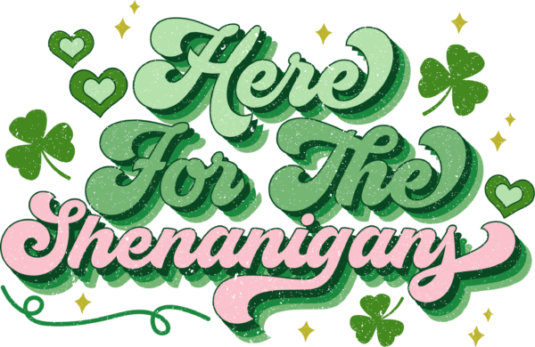 Here For The Shenanigans St. Patrick's Day DTF transfer lettering design