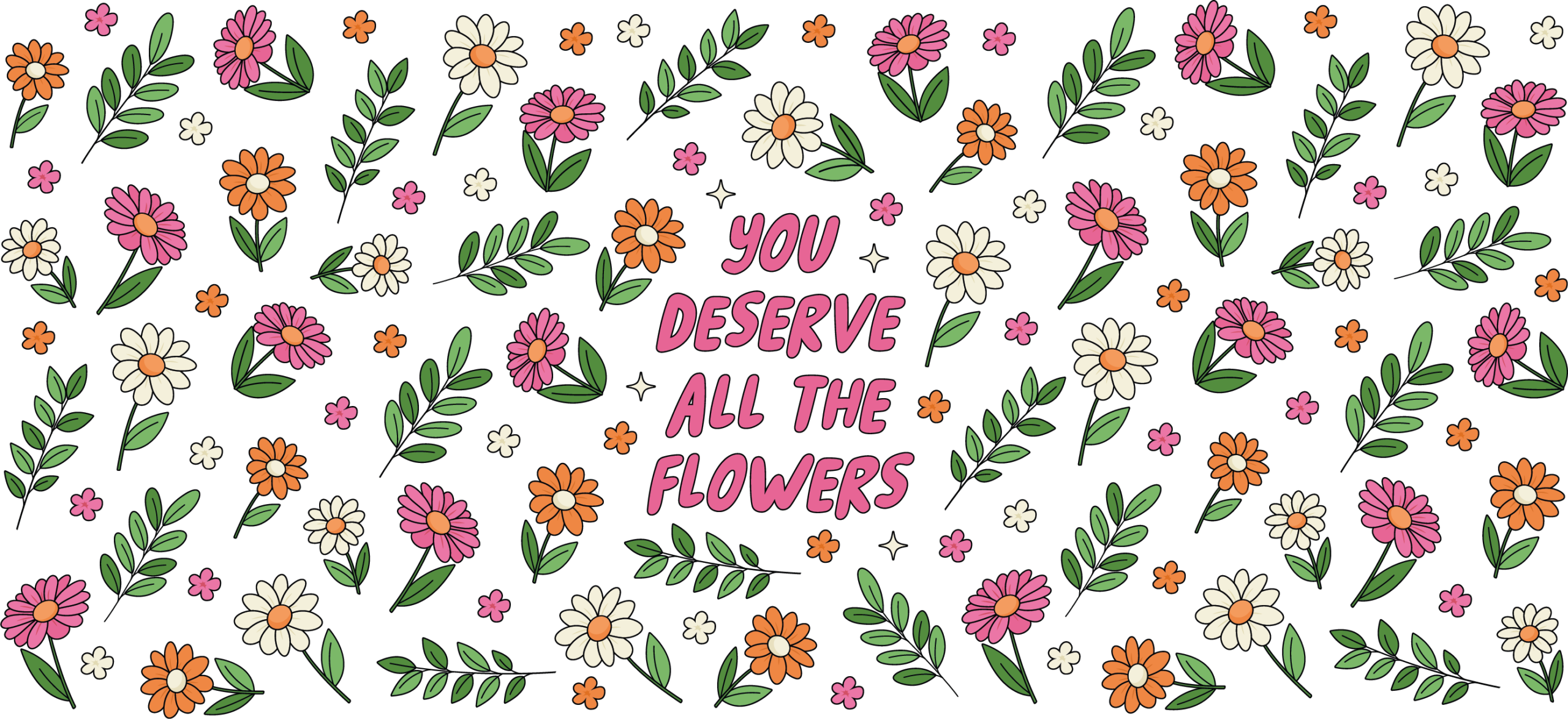 You Deserve All The Flowers UV DTF decal design for tumblers